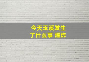 今天玉溪发生了什么事 爆炸